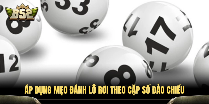Chiến thuật đánh lô rơi dựa trên cặp số đảo cực chuẩn